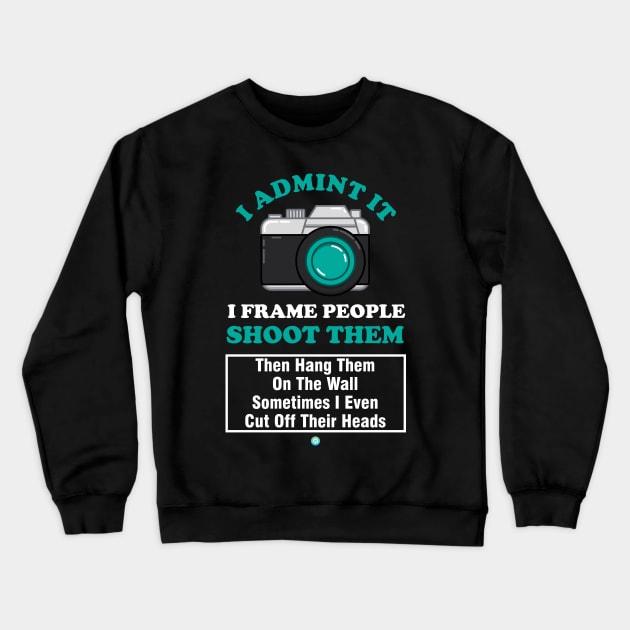 I Admit It I Frame People Camera Photography Gift Crewneck Sweatshirt by woormle